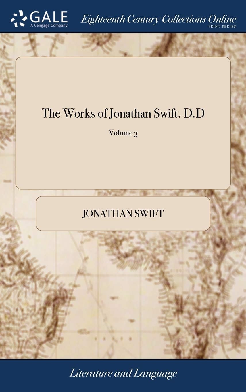 The Works of Jonathan Swift. D. D D. S. P. D. with Notes Historical and Critical by J. Hawkesworth. L. L. D. and Others... . of 17; Volume 3