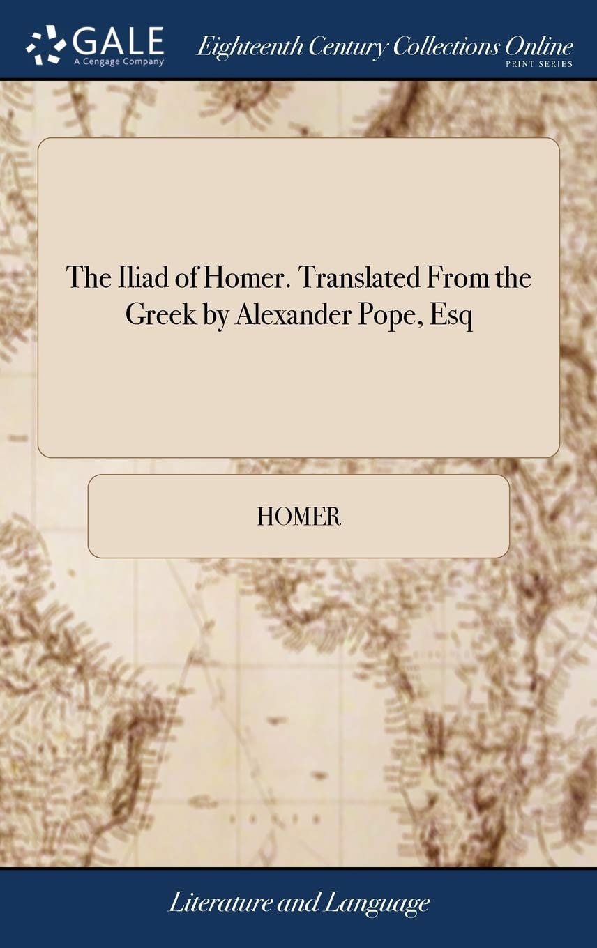 The Iliad of Homer. Translated from the Greek by Alexander Pope, Esq
