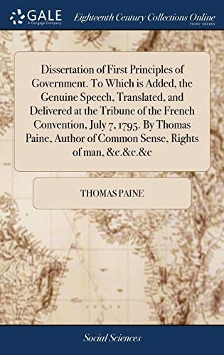 Dissertation of first principles of government. To which is added, the genuine speech, translated, and delivered at the tribune of the French ... of Common sense, Rights of man, &c.&c.&c