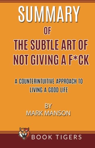 Summary of the Subtle Art of Not Giving a Fuck A Counterintuitive Approach to Living a Good Life