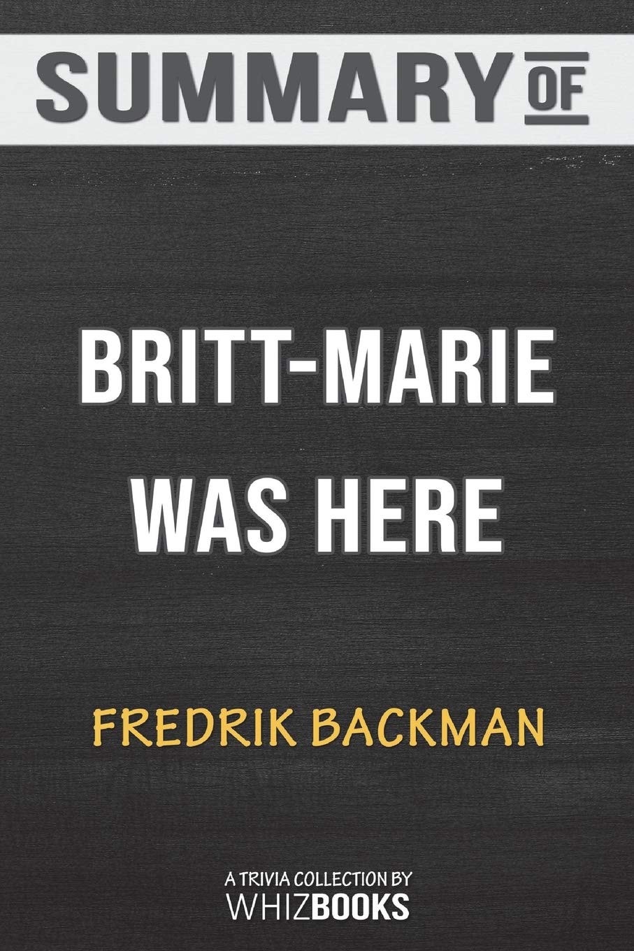 Summary of Britt-Marie Was Here A Novel by Fredrik Backman: Trivia Book