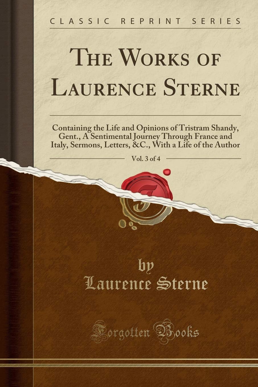 The Works of Laurence Sterne, Vol. 4 Of 4 Containing the Life and Opinions of Tristram Shandy, Gent. ; a Sentimental Journey Through France and Italy; Sermons, Letters, &C. ; with a Life of the Author (Classic Reprint)
