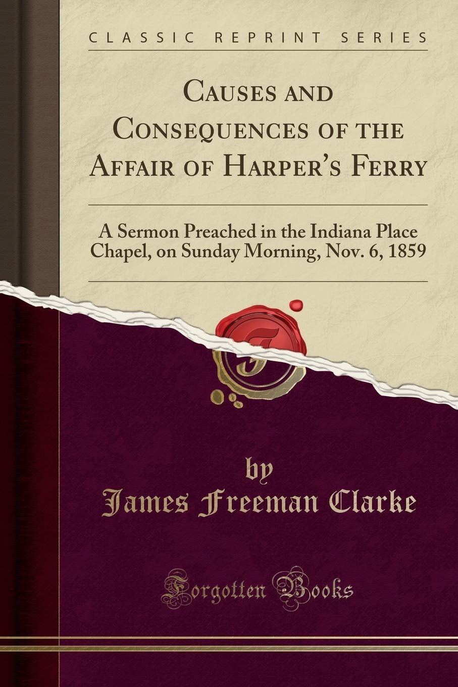 Causes and Consequences of the Affair of Harper's Ferry A Sermon Preached in the Indiana Place Chapel, on Sunday Morning, Nov. 6, 1859 (Classic Reprint)