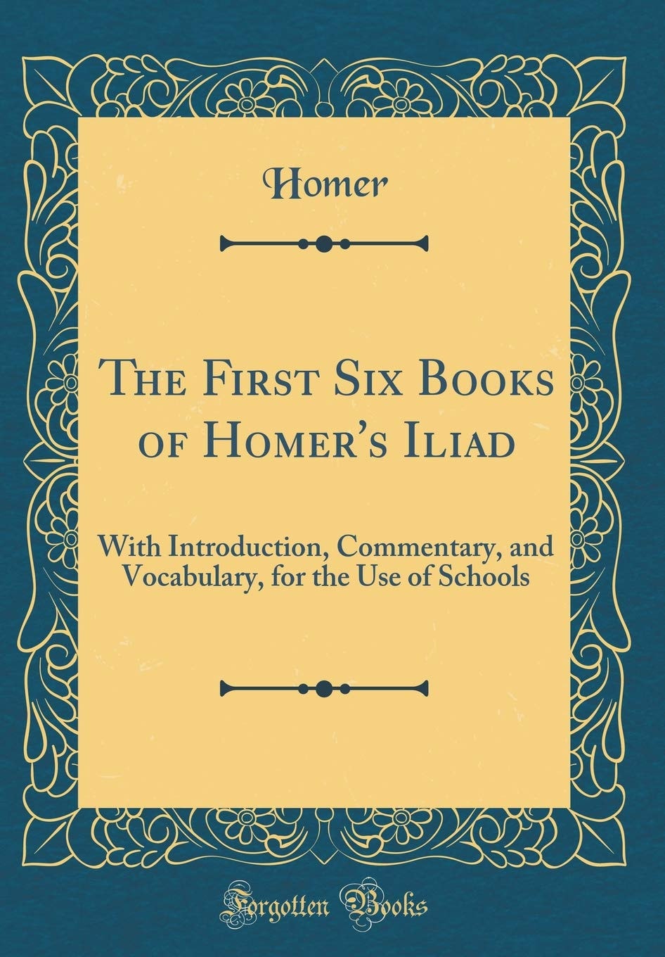 The First Six Books of Homer's Iliad With Introduction, Commentary, and Vocabulary; For the Use of Schools (Classic Reprint)