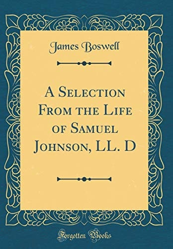 A Selection from the Life of Samuel Johnson, LL. D (Classic Reprint)