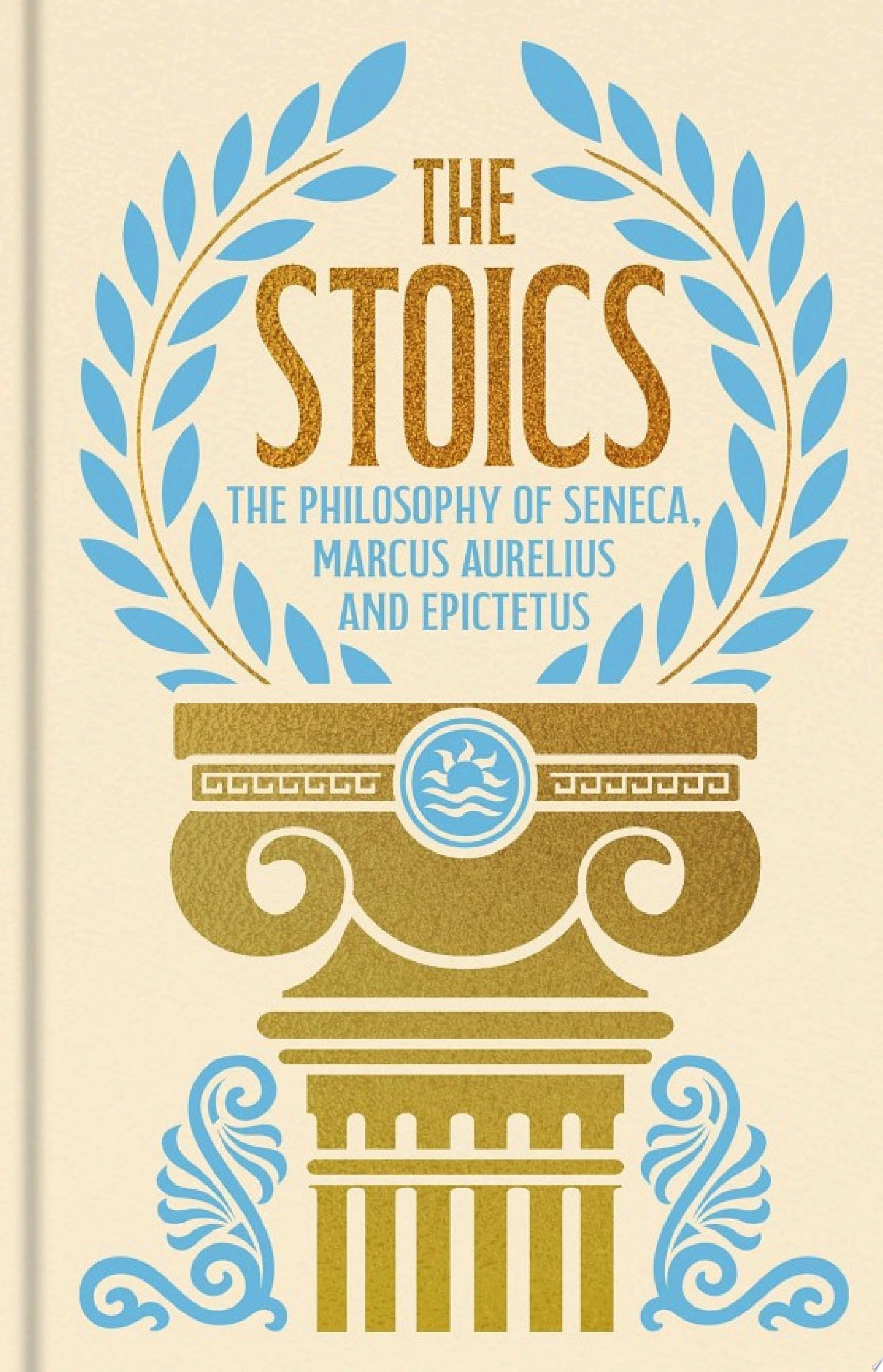 The Stoics The Philosophy of Seneca, Epictetus and Marcus Aurelius