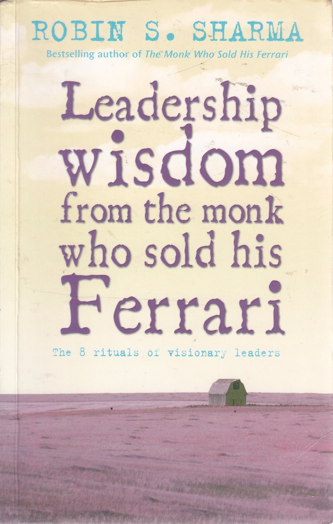 Leadership Wisdom from the Monk who Sold His Ferrari The 8 Rituals of Visionary Leaders : a Fable