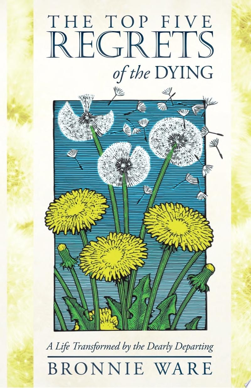The Top Five Regrets of the Dying A Life Transformed by the Dearly Departing