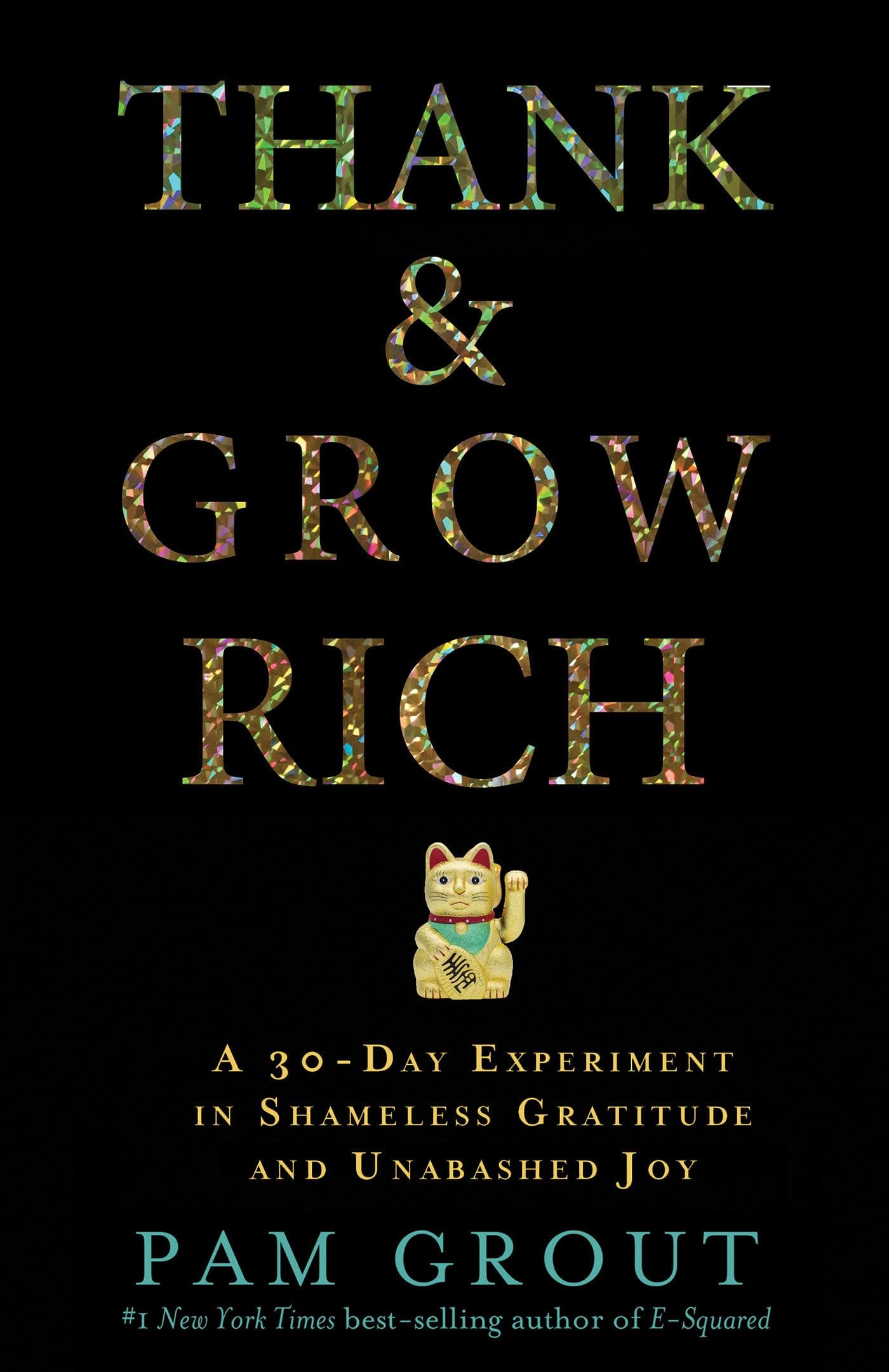 Thank & Grow Rich A 30-Day Experiment in Shameless Gratitude and Unabashed Joy