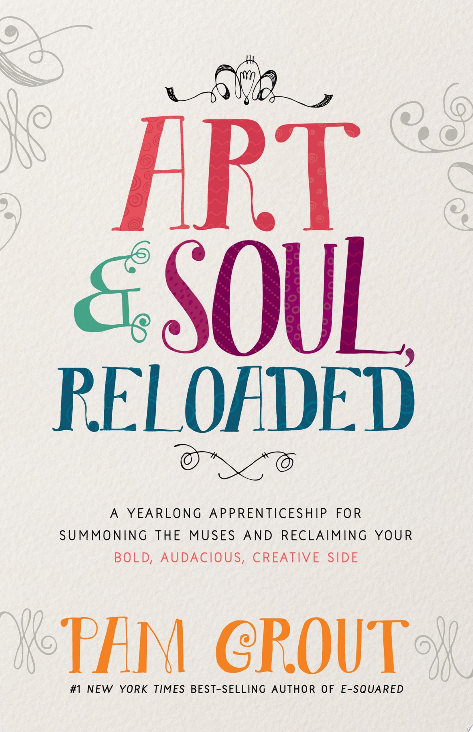 Art & Soul, Reloaded A Yearlong Apprenticeship for Summoning the Muses and Reclaiming Your Bold, Audacious, Creative Side