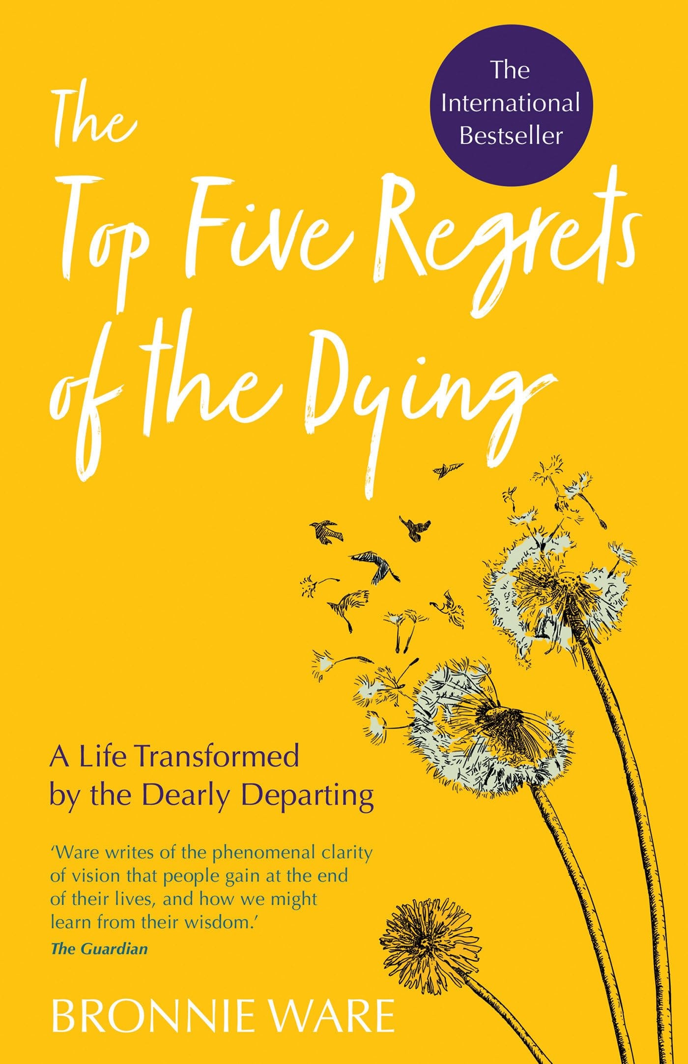 Top Five Regrets of the Dying A Life Transformed by the Dearly Departing