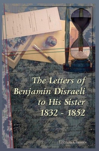 The Letters of Benjamin Disraeli to His Sister 1832 - 1852