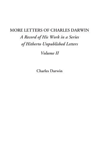 More Letters of Charles Darwin A Record of His Work in a Series of Hitherto Unpublished Letters