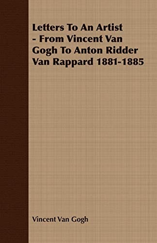 Letters to an Artist - From Vincent Van Gogh to Anton Ridder Van Rappard 1881-1885