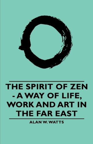 The Spirit of Zen - A Way of Life, Work and Art in the Far East