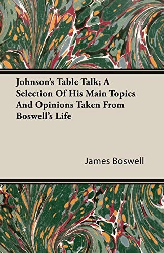 Johnson's Table Talk; A Selection of His Main Topics and Opinions Taken from Boswell's Life