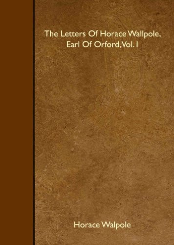 The Letters Of Horace Wallpole, Earl Of Orford, Vol. I