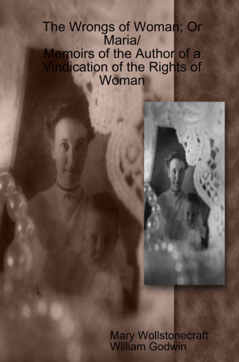 The Wrongs of Woman; Or Maria/Memoirs of the Author of a Vindication of the Rights of Woman