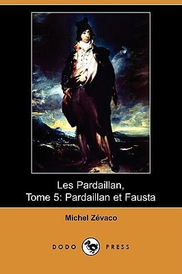 Les Pardaillan, Tome 5 Pardaillan Et Fausta (Dodo Press)