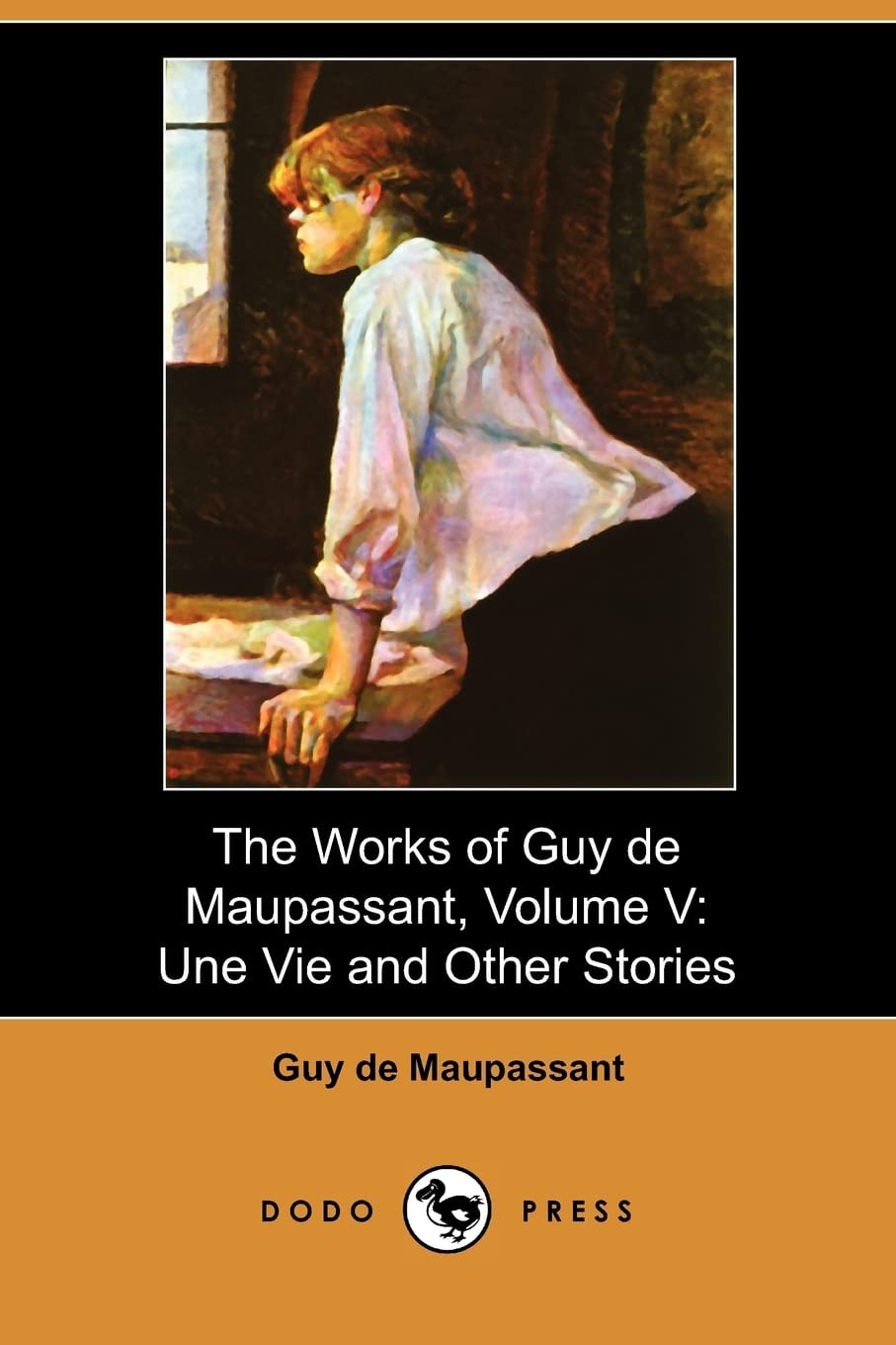 The Works of Guy de Maupassant Une Vie and Other Stories