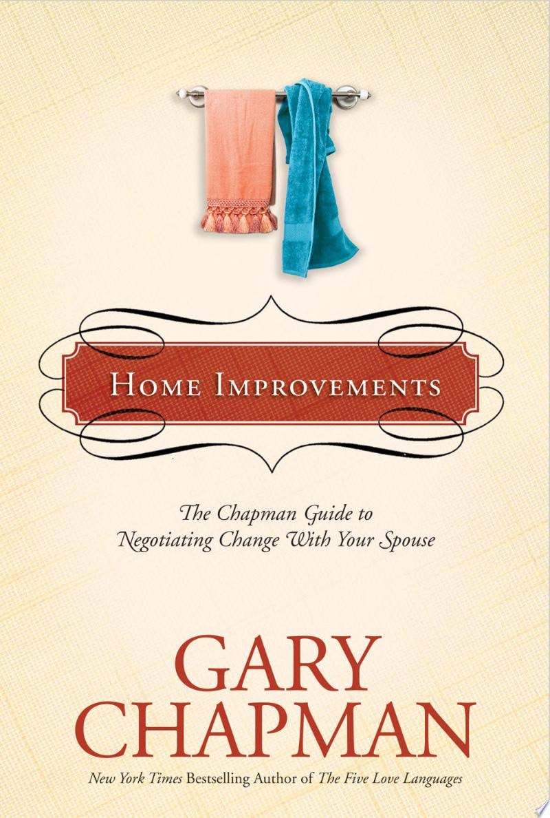 Home Improvements The Chapman Guide to Negotiating Change with Your Spouse