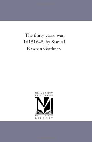 The Thirty Years' War, 1618-1648, by Samuel Rawson Gardiner
