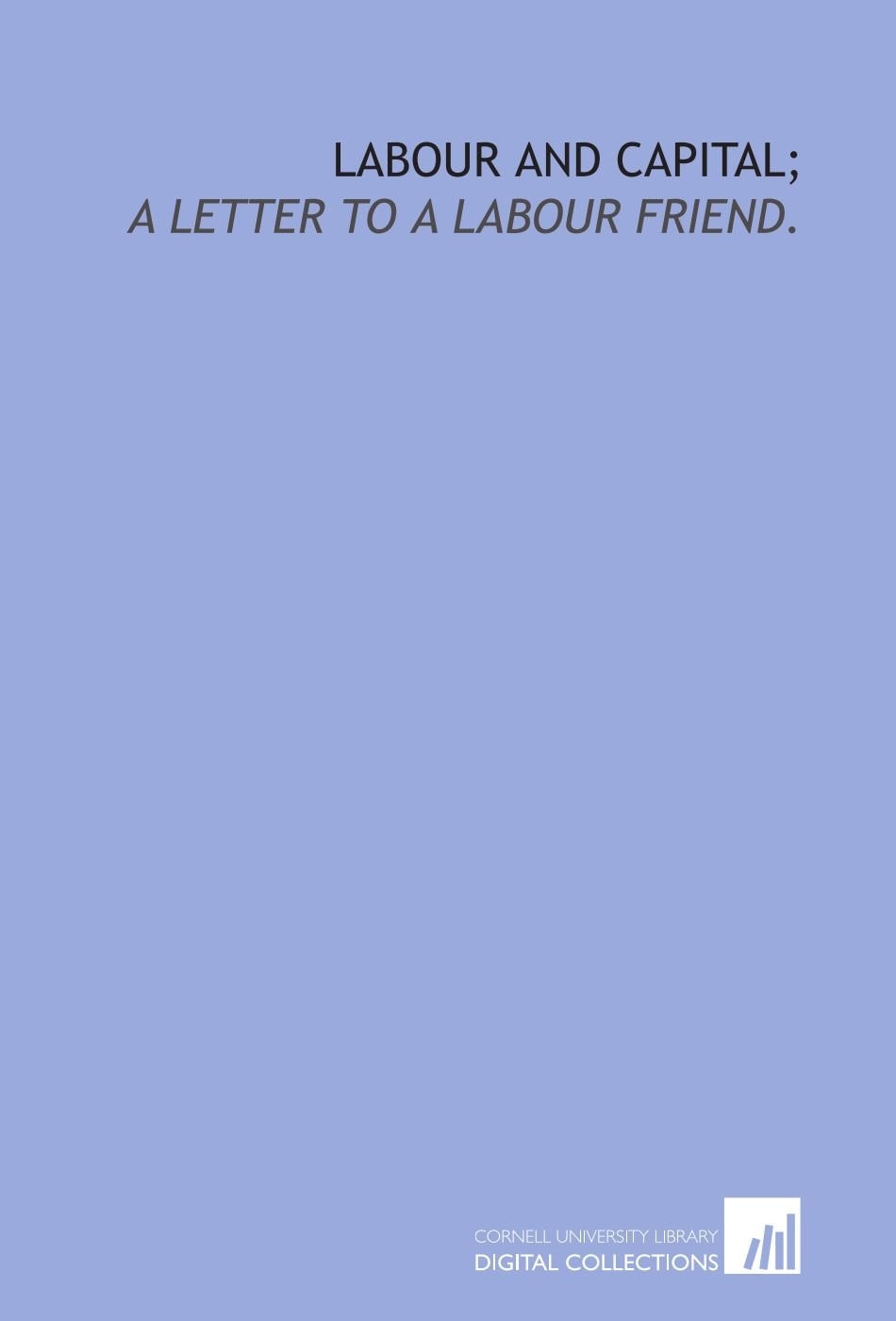 Labour and Capital, a Letter to a Labour Friend