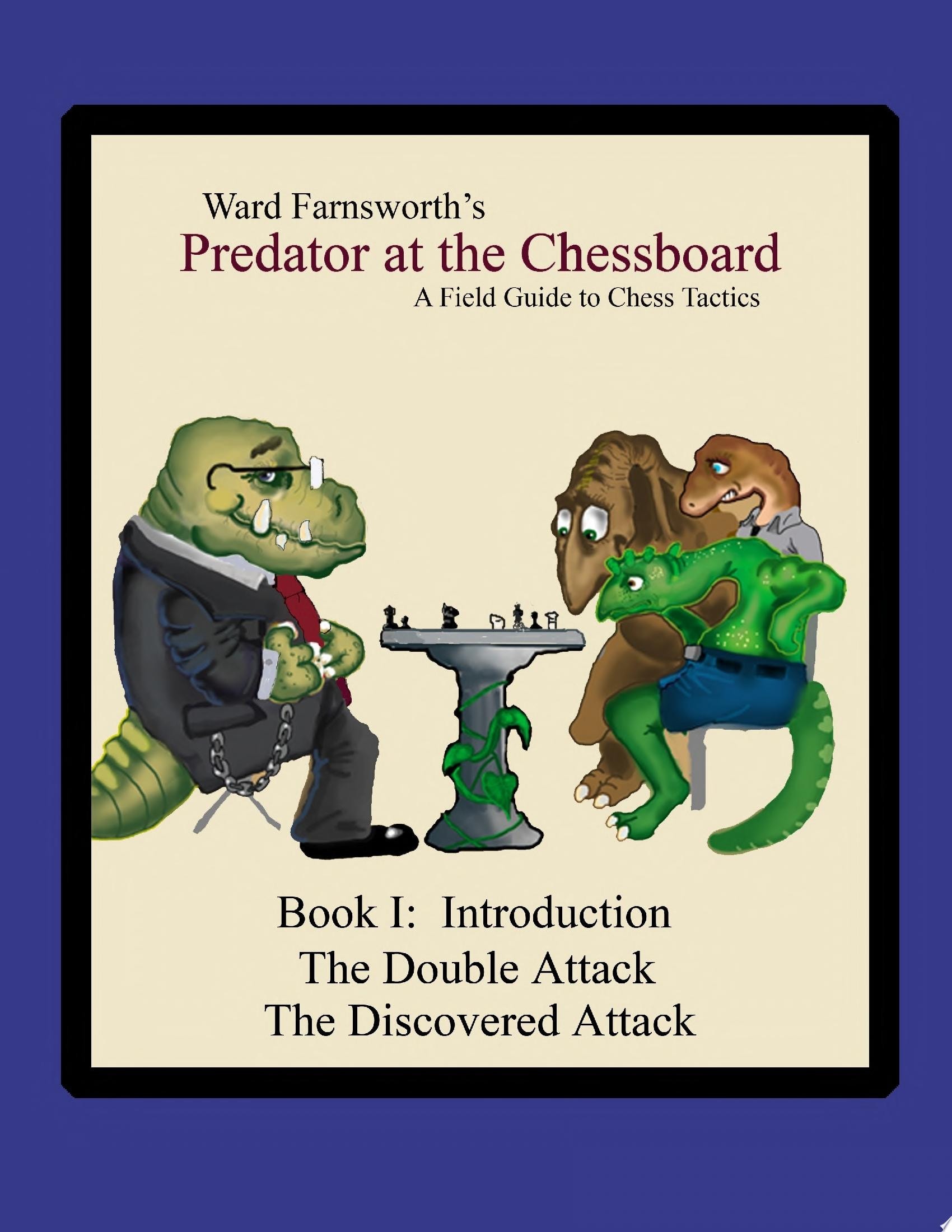 Predator at the Chessboard A Field Guide to Chess Tactics (Book I)