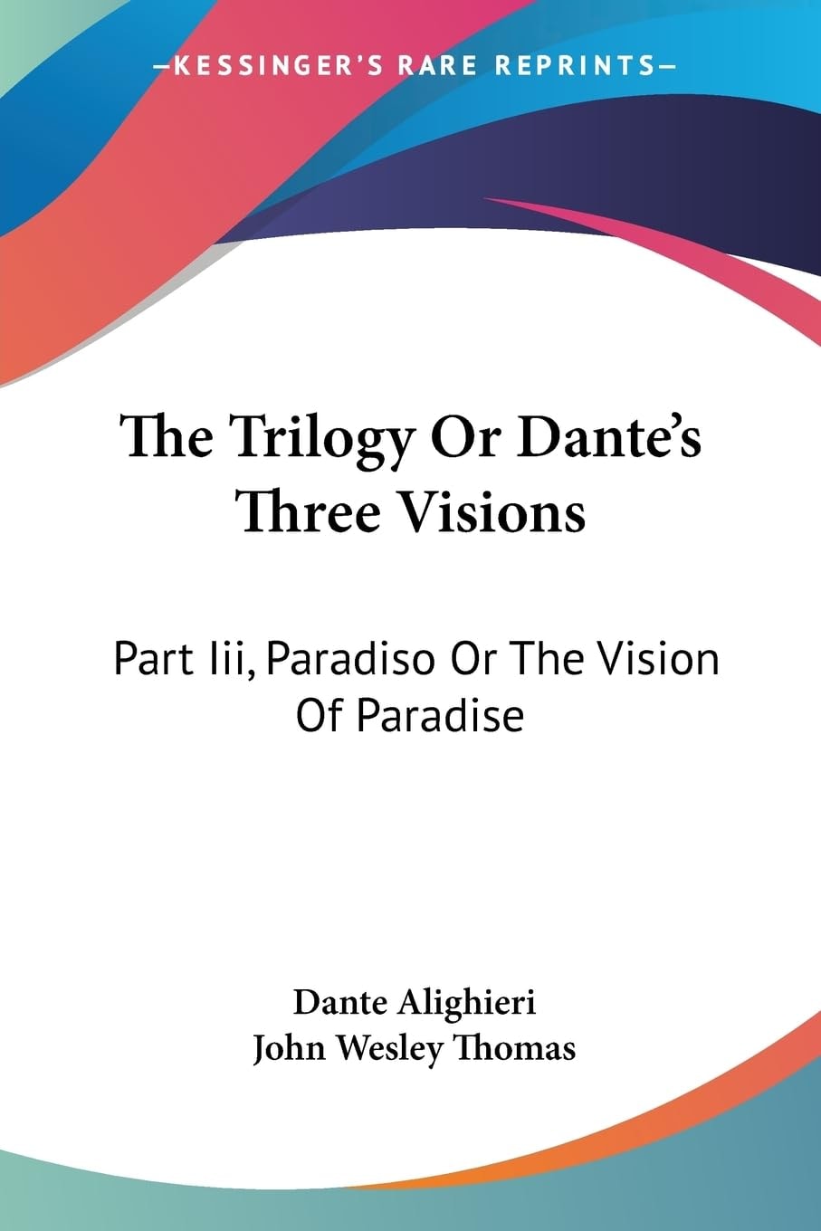 The Trilogy Or Dante's Three Visions: Part Iii, Paradiso Or The Vision Of Paradise