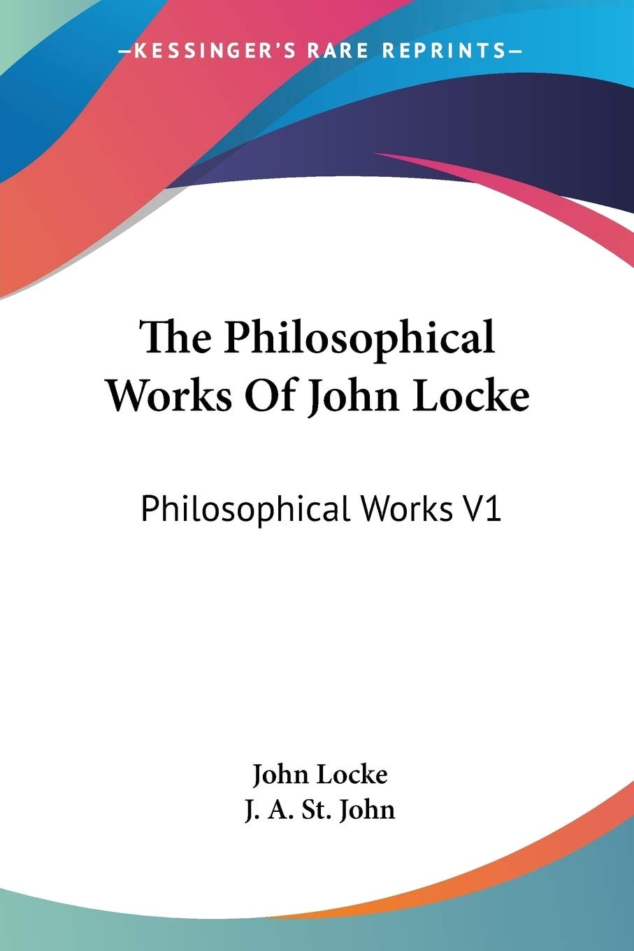 The Philosophical Works Of John Locke: Philosophical Works V1