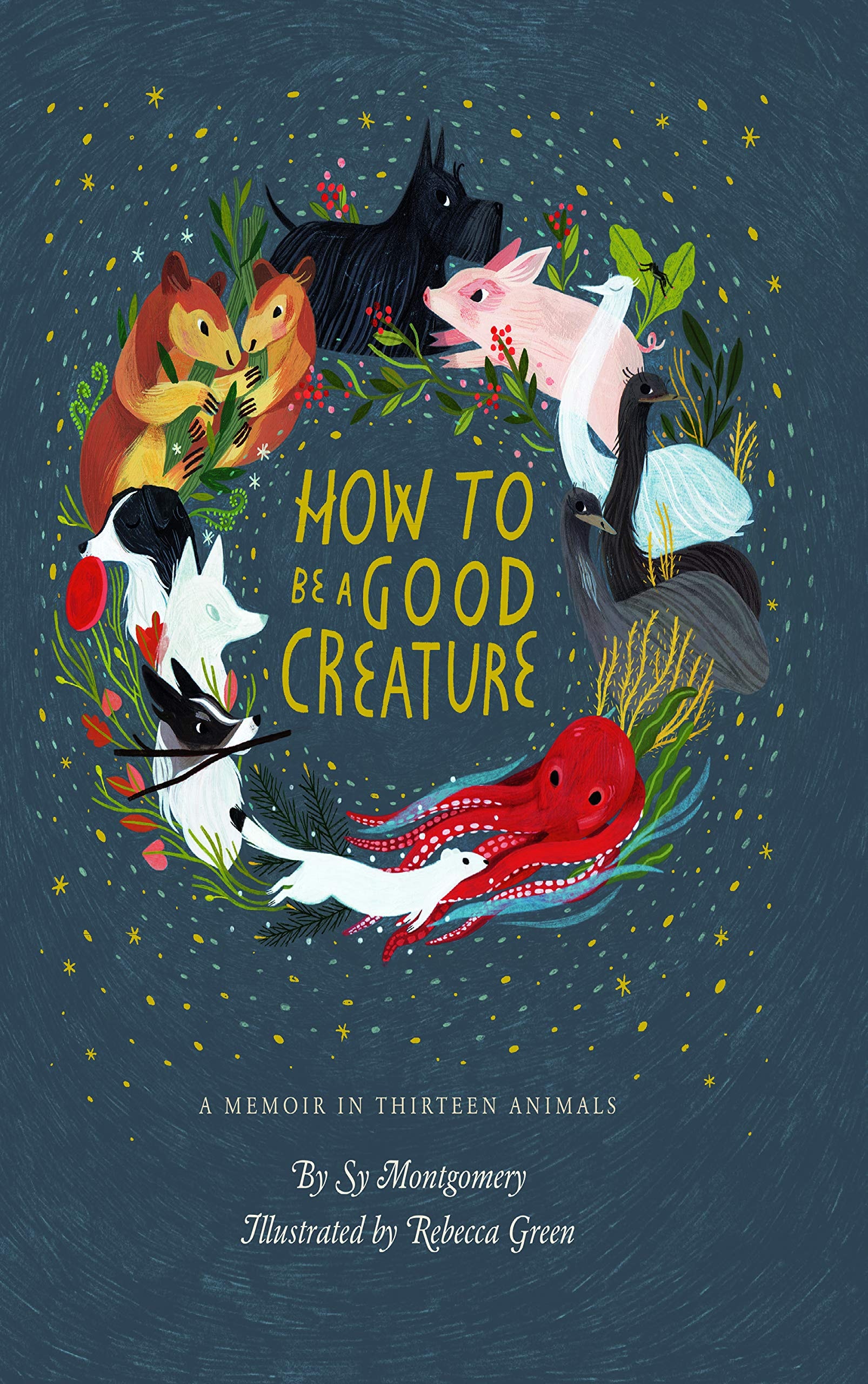 How to be a Good Creature A Memoir in Thirteen Animals