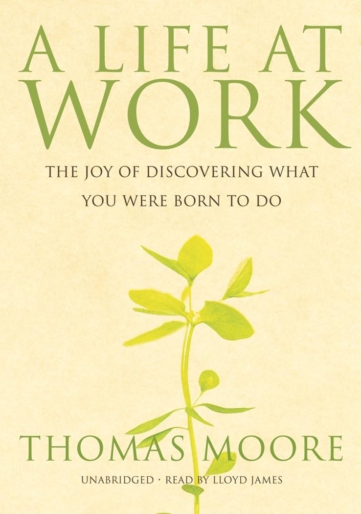 A Life at Work The Joy of Discovering what You Were Born to Do