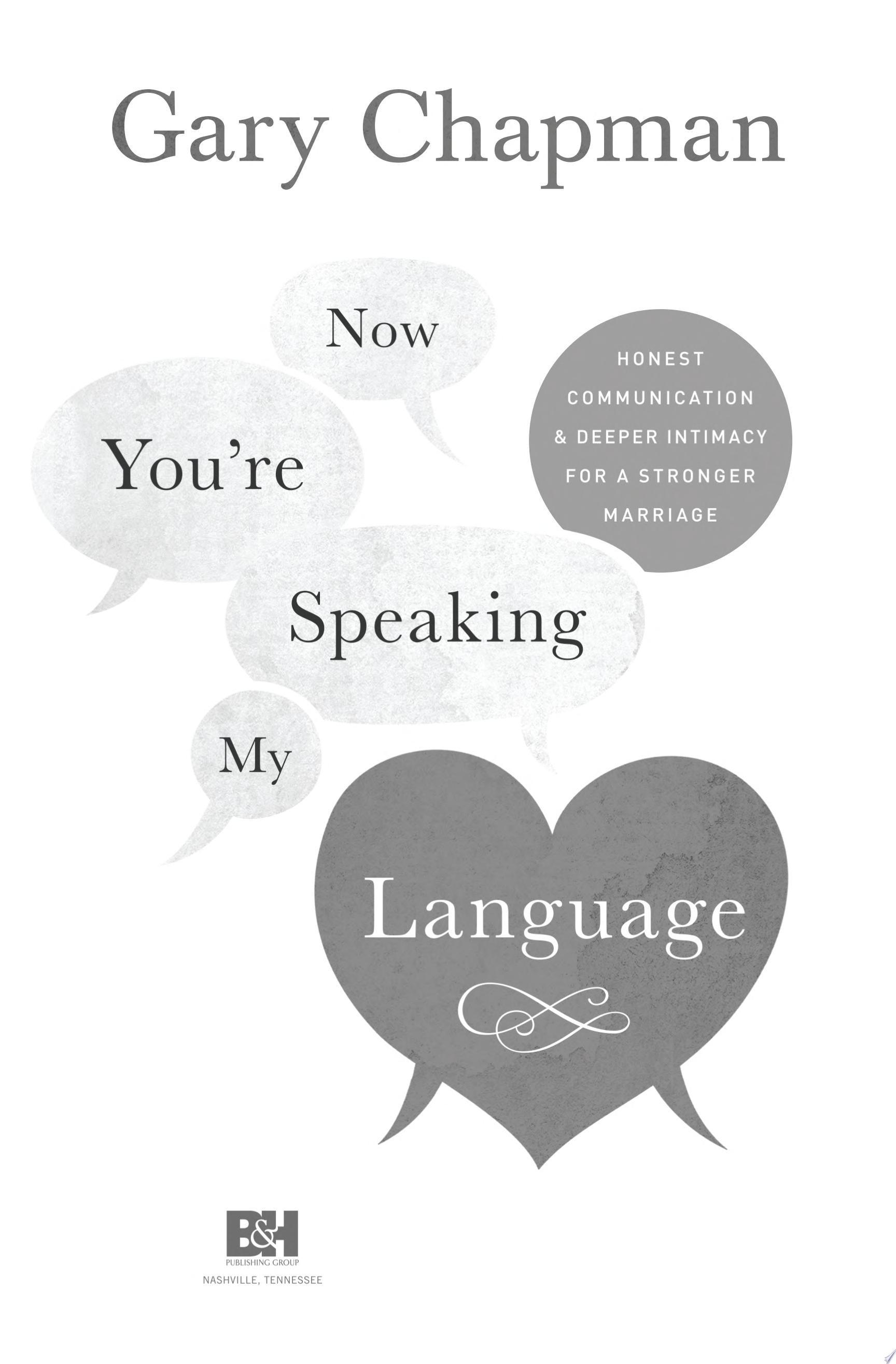 Now You're Speaking My Language Honest Communication and Deeper Intimacy for a Stronger Marriage