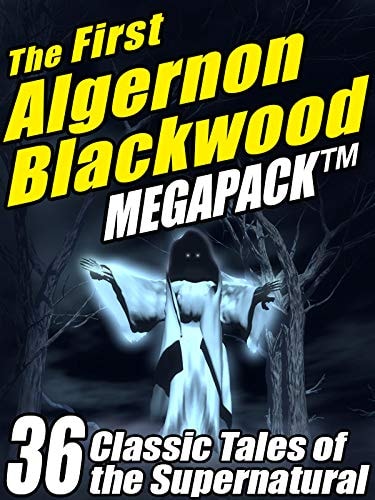 The First Algernon Blackwood MEGAPACK ®: 36 Classic Tales of the Supernatural