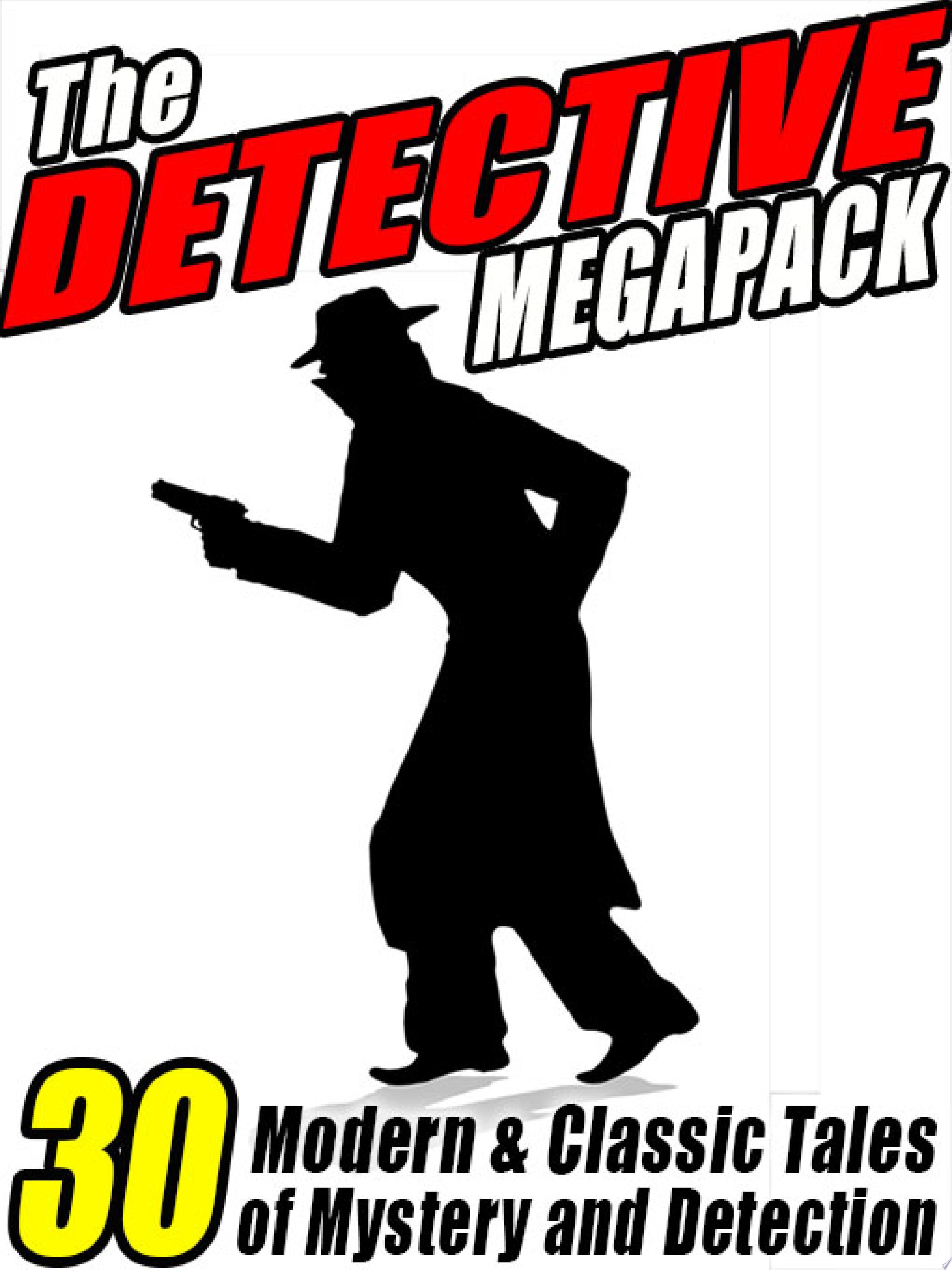 The Detective MEGAPACK ® 30 Modern and Classic Tales of Mystery and Detection