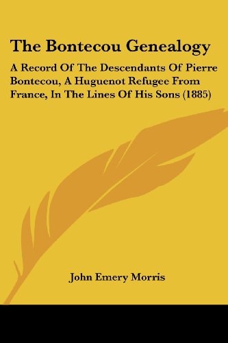 The Bontecou Genealogy: A Record Of The Descendants Of Pierre Bontecou, A Huguenot Refugee From France, In The Lines Of His Sons (1885)