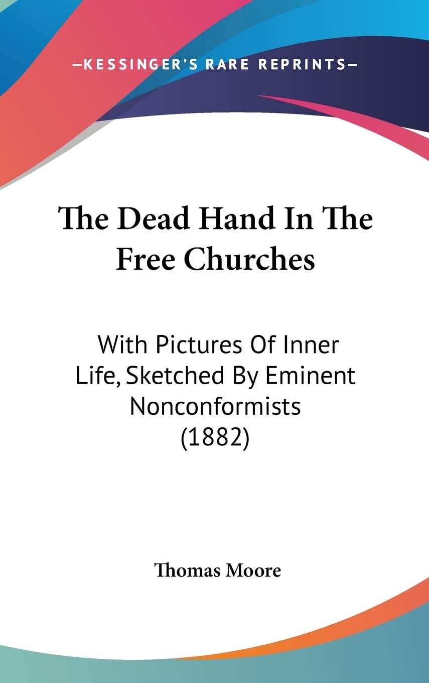 The Dead Hand in the Free Churches: With Pictures of Inner Life, Sketched by Eminent Nonconformists (1882)