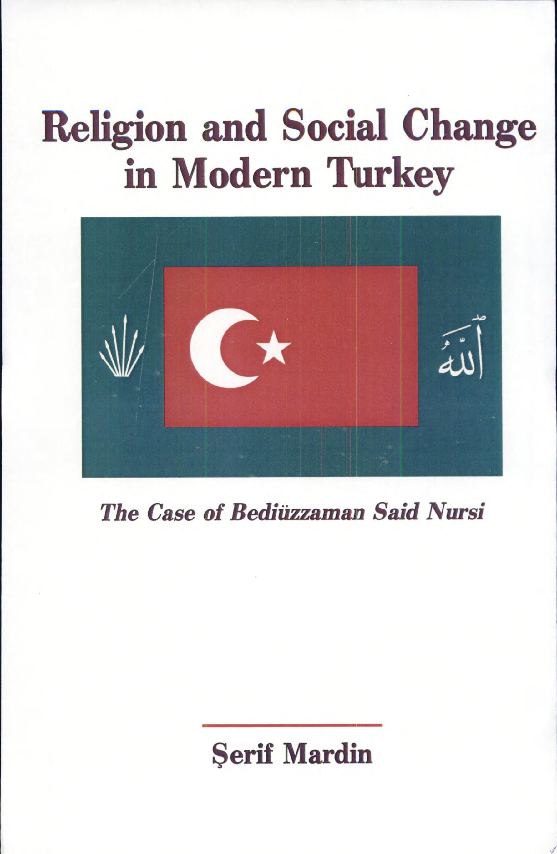 Religion and Social Change in Modern Turkey The Case of Bediüzzaman Said Nursi