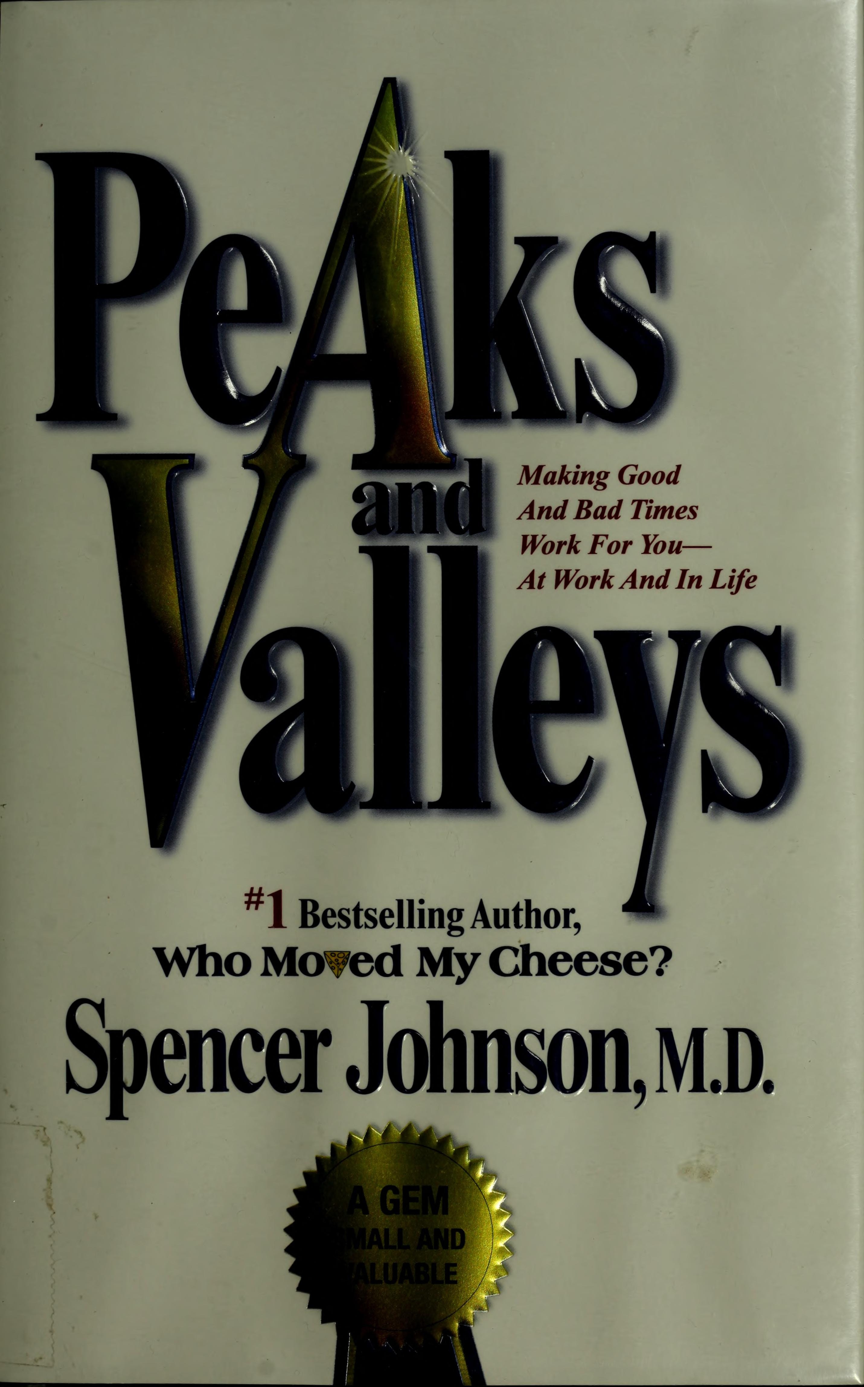Peaks and Valleys Making Good and Bad Times Work for You - At Work and in Life