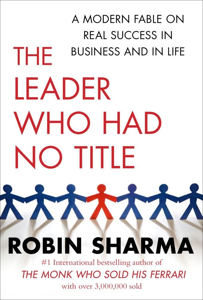 The Leader Who Had No Title: A Modern Fable on Real Success in Business and in Life