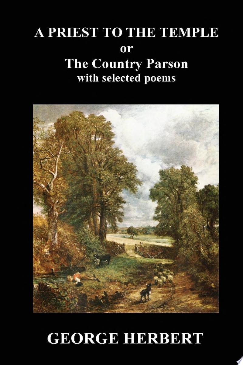 Priest to the Temple, Or, the Country Parson His Character and Rule of Holy Life, with Selected Poems from the Temple