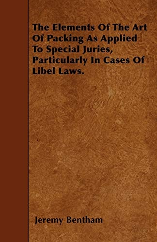 The Elements of the Art of Packing as Applied to Special Juries, Particularly in Cases of Libel Laws