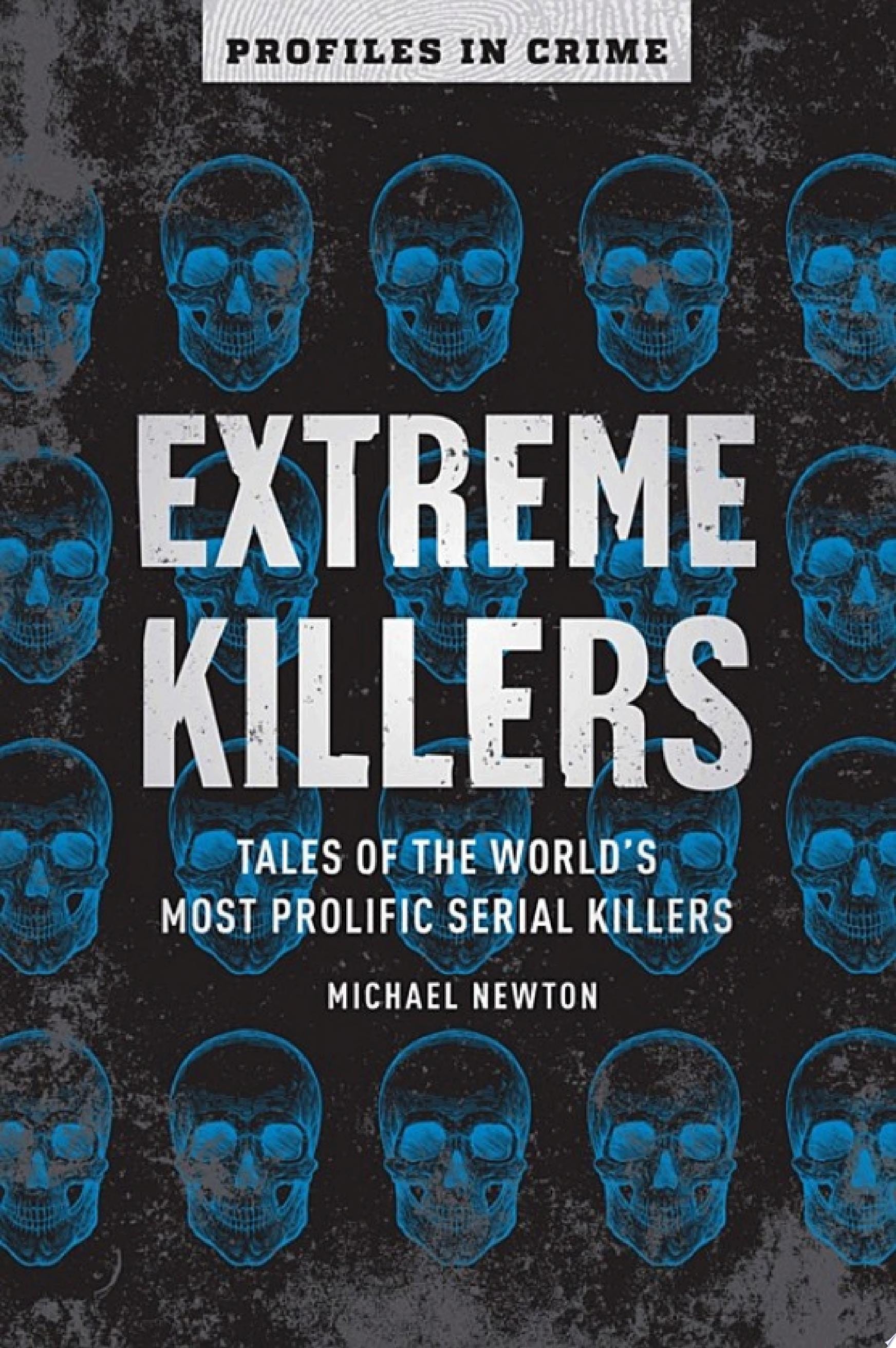 Extreme Killers Tales of the World's Most Prolific Serial Killers