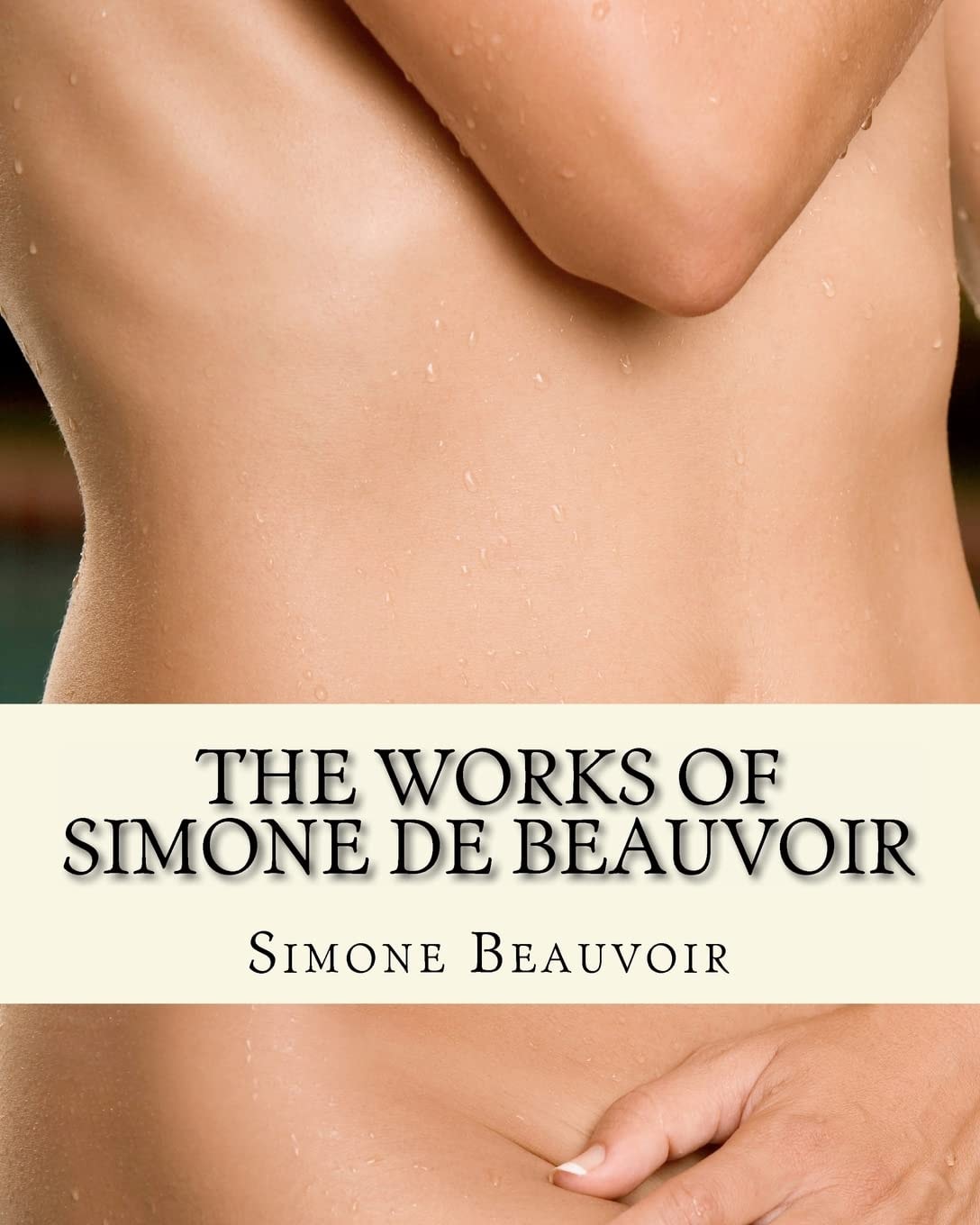 The Works of Simone de Beauvoir The Second Sex and the Ethics of Ambiguity: