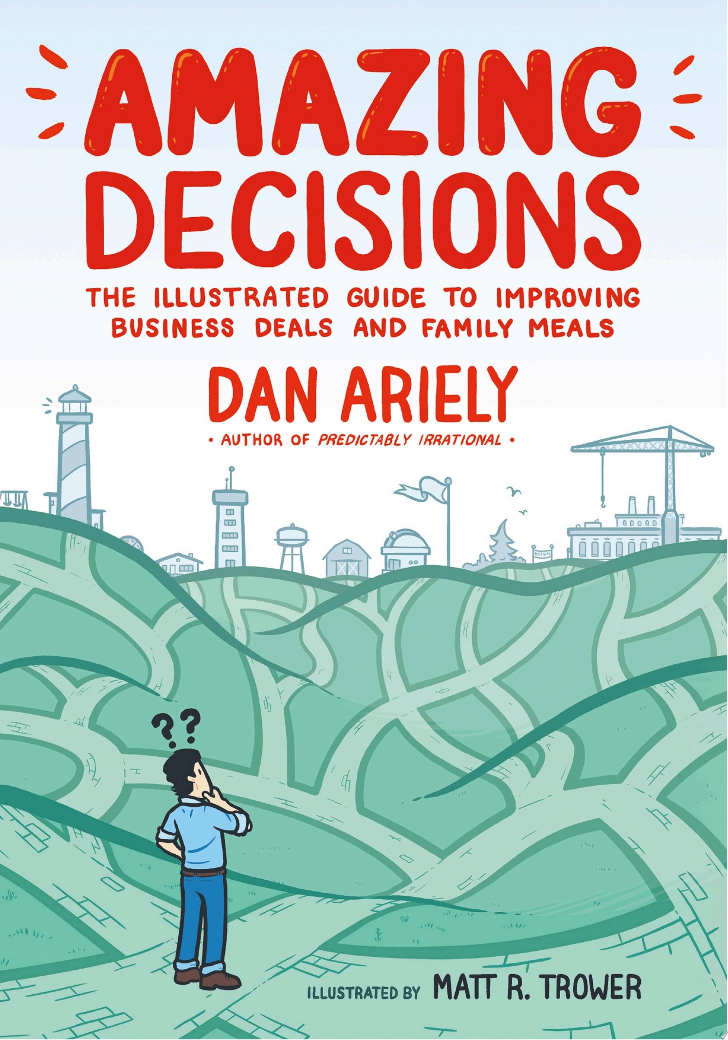 Amazing Decisions The Illustrated Guide to Improving Business Deals and Family Meals