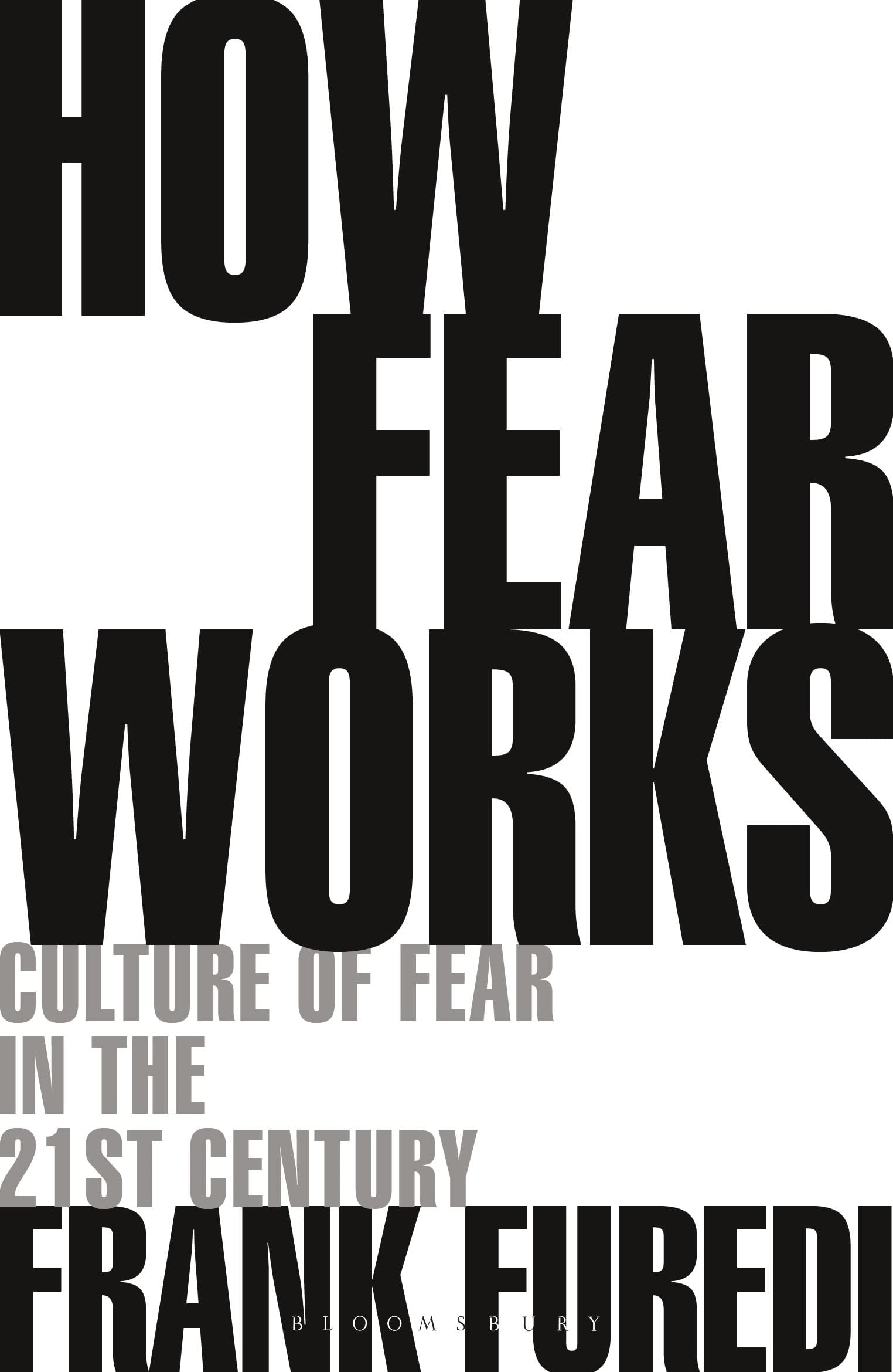 How Fear Works Culture of Fear in the Twenty-First Century