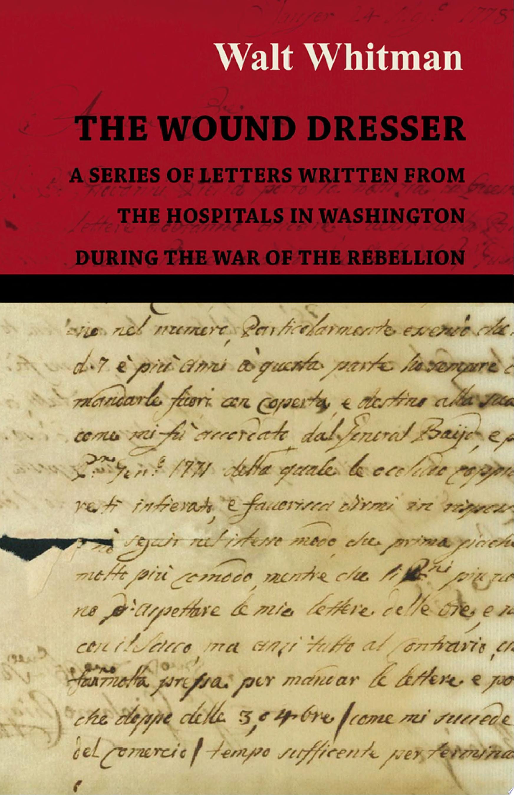 The Wound Dresser A Series of Letters Written from the Hospitals in Washington During the War of the Rebellion