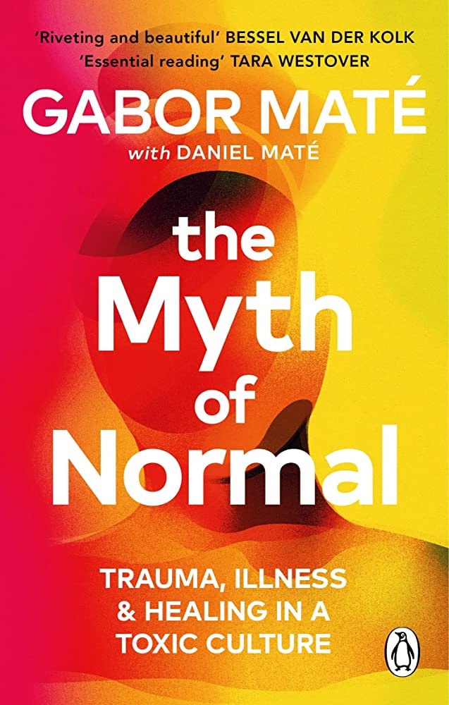 The Myth of Normal Trauma, Illness & Healing in a Toxic Culture