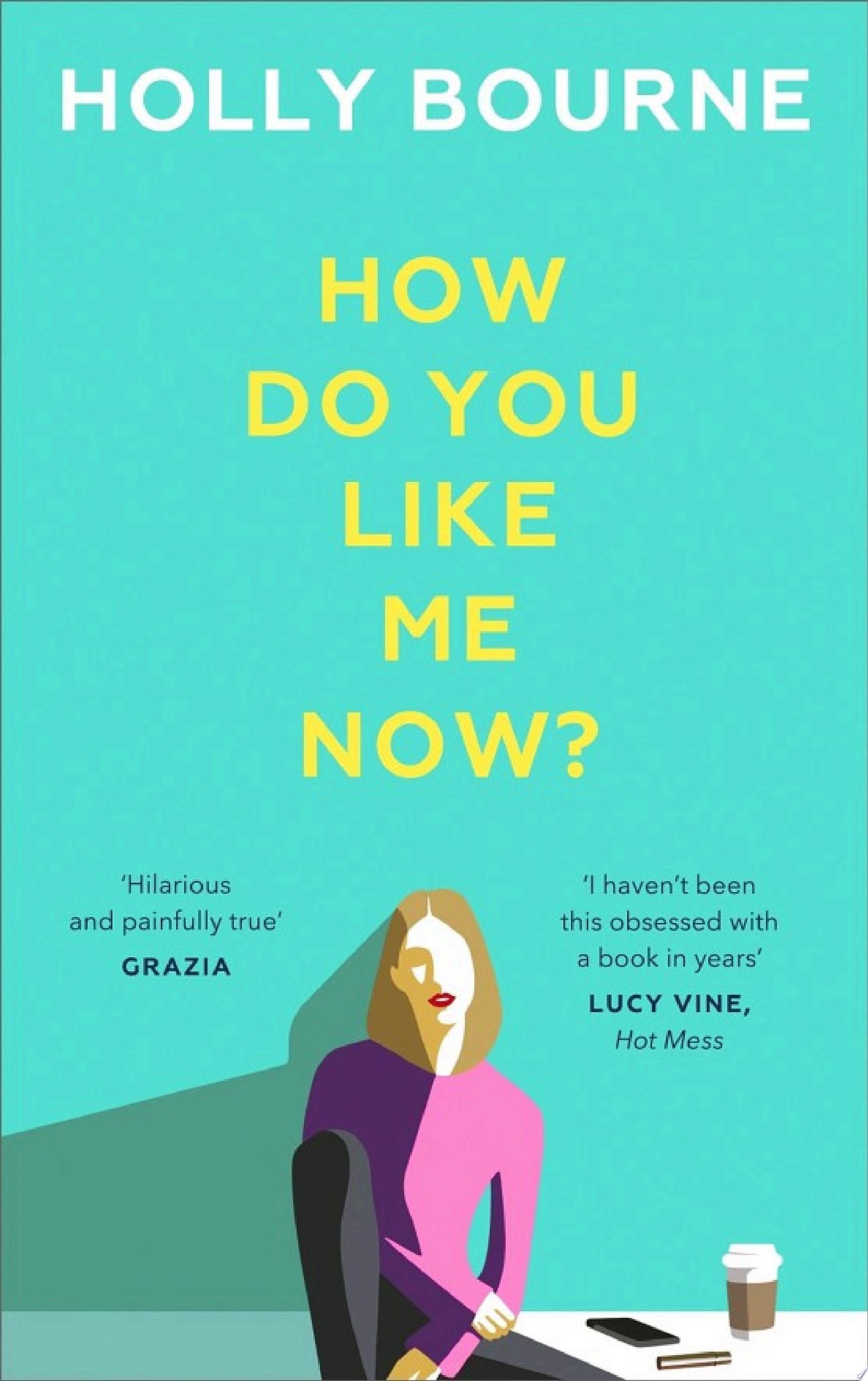 How Do You Like Me Now? The hilarious and searingly honest novel everyone is talking about from the author of SO THRILLED FOR YOU