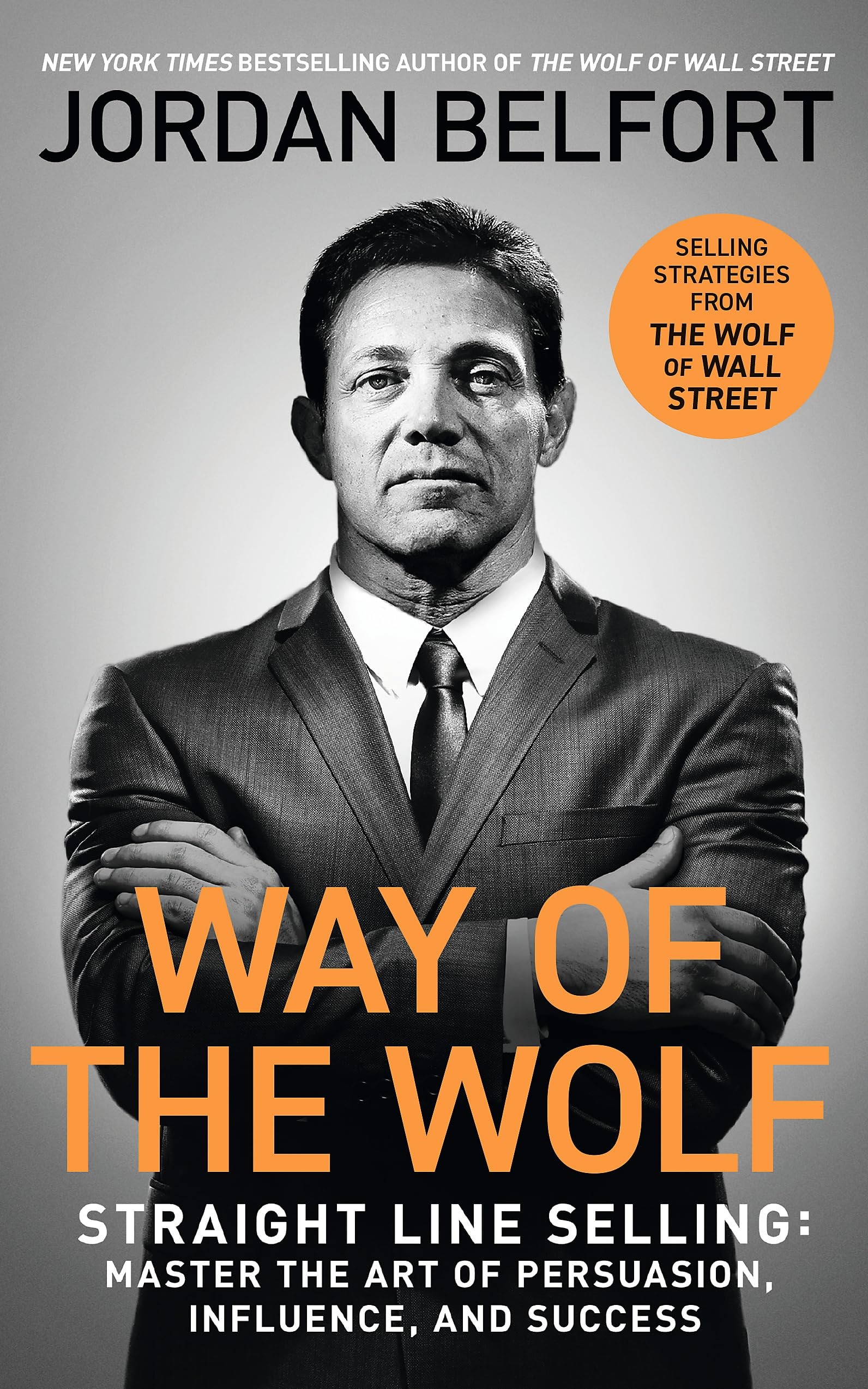 Way of the Wolf Straight Line Selling: Master the Art of Persuasion, Influence, and Success - the SECRETS of the WOLF of WALL STREET
